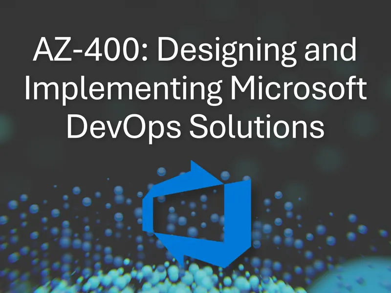 AZ-400: Designing and Implementing Microsoft DevOps Solutions ...